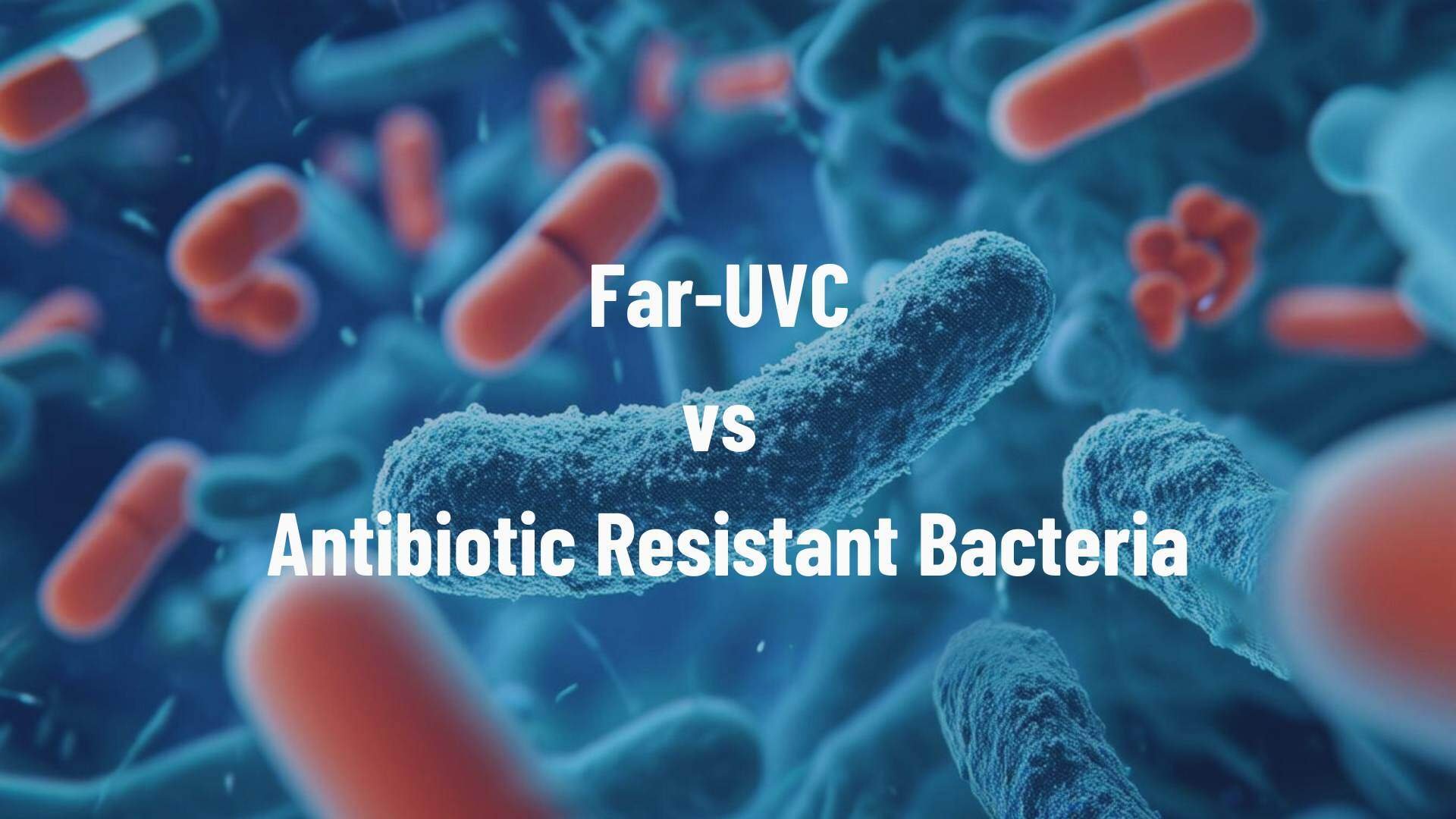 Far-UVC vs antibiotic resistant bacteria