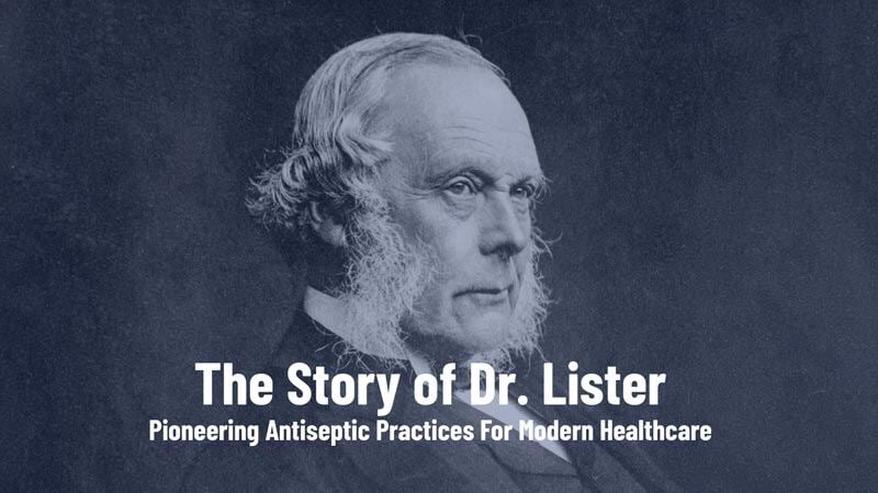 Dr. Joseph Lister: The Pioneer of Antiseptic Practices in Healthcare