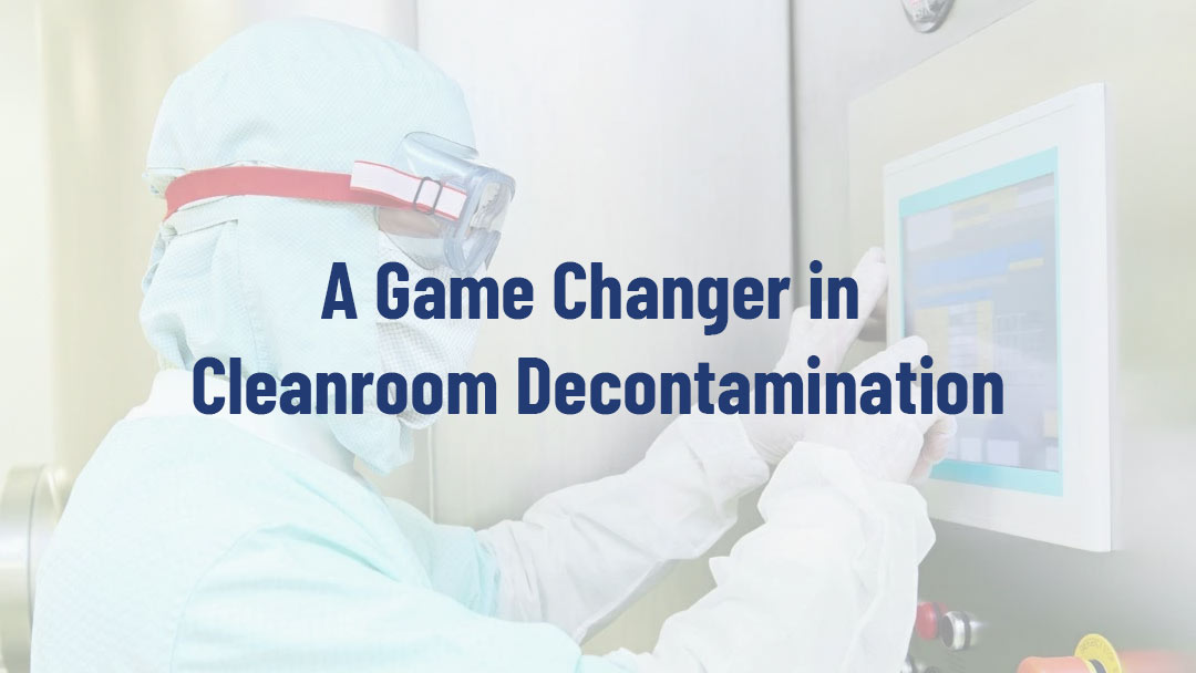 A Game Changer in Cleanroom Decontamination